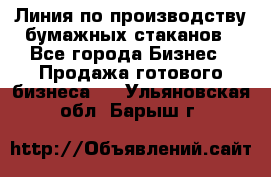 Линия по производству бумажных стаканов - Все города Бизнес » Продажа готового бизнеса   . Ульяновская обл.,Барыш г.